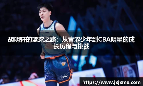 胡明轩的篮球之路：从青涩少年到CBA明星的成长历程与挑战