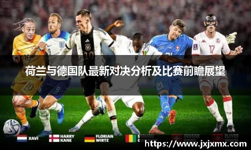 荷兰与德国队最新对决分析及比赛前瞻展望