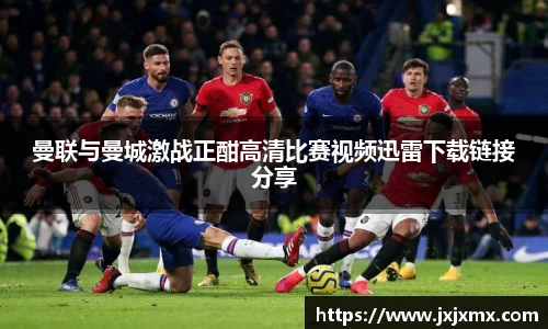 曼联与曼城激战正酣高清比赛视频迅雷下载链接分享