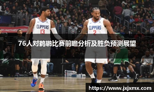 76人对鹈鹕比赛前瞻分析及胜负预测展望