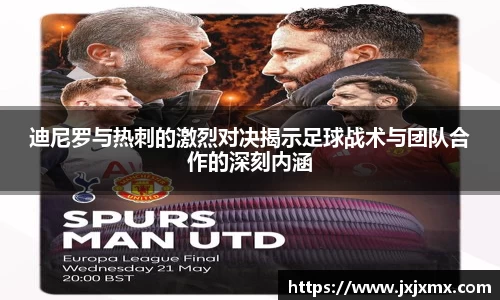 迪尼罗与热刺的激烈对决揭示足球战术与团队合作的深刻内涵